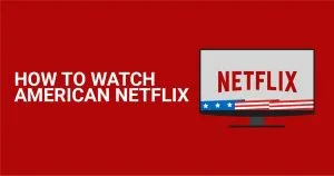 C&aacute;ch xem Netflix Mỹ từ mọi nơi năm 2026